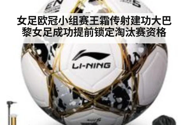 女足欧冠小组赛王霜传射建功大巴黎女足成功提前锁定淘汰赛资格